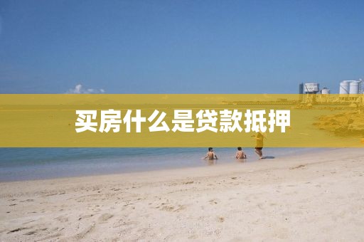 买房什么是贷款抵押