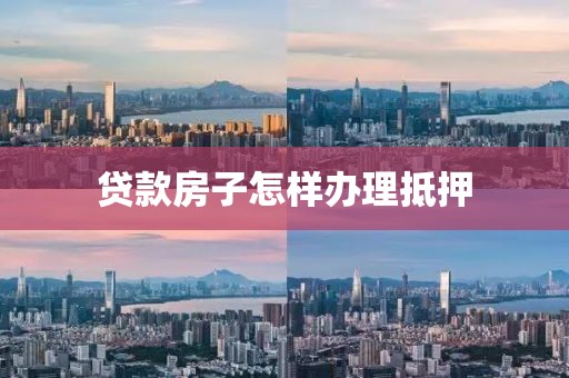 贷款房子怎样办理抵押