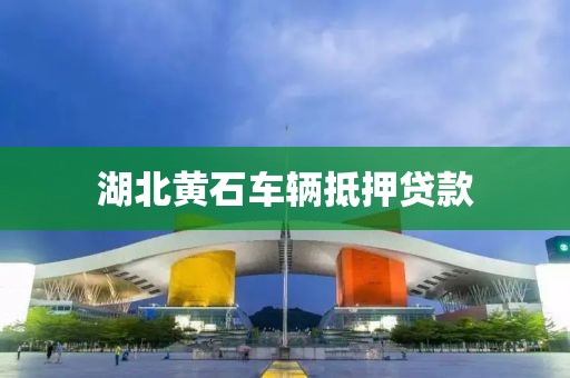 湖北黄石车辆抵押贷款
