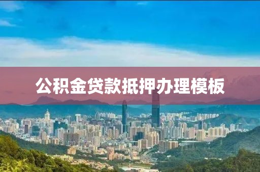 公积金贷款抵押办理模板