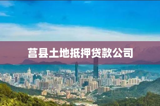 莒县土地抵押贷款公司