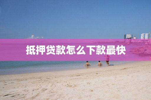 抵押贷款怎么下款最快