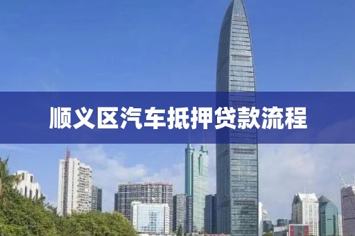 顺义区汽车抵押贷款流程