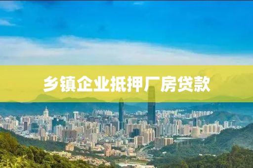 乡镇企业抵押厂房贷款