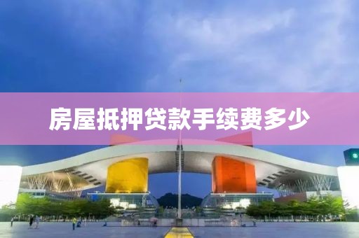 房屋抵押贷款手续费多少
