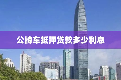 公牌车抵押贷款多少利息