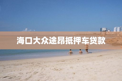 海口大众途昂抵押车贷款