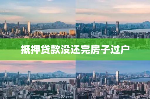 抵押贷款没还完房子过户