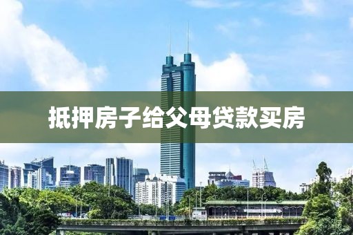 抵押房子给父母贷款买房