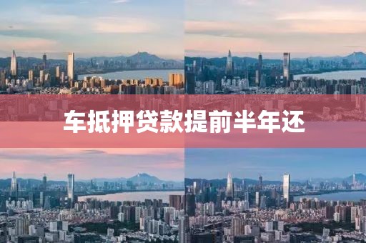 车抵押贷款提前半年还