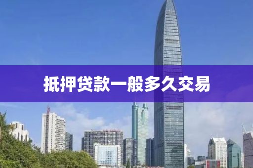 抵押贷款一般多久交易