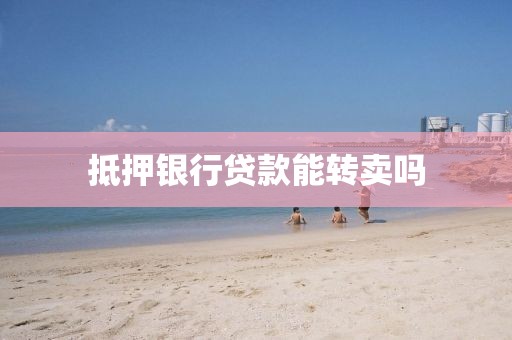 抵押银行贷款能转卖吗