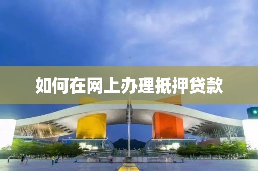如何在网上办理抵押贷款