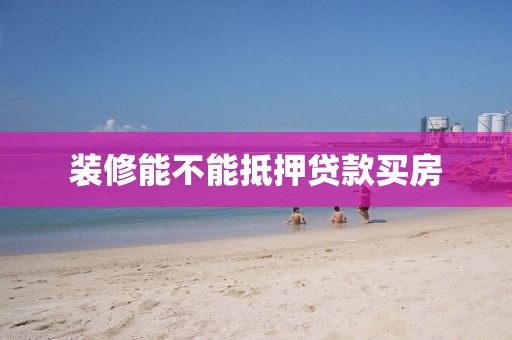 装修能不能抵押贷款买房
