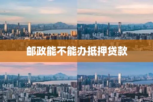 邮政能不能办抵押贷款