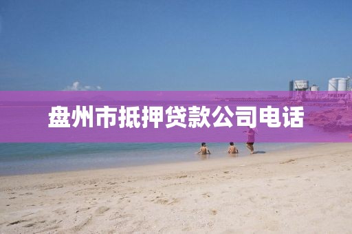 盘州市抵押贷款公司电话
