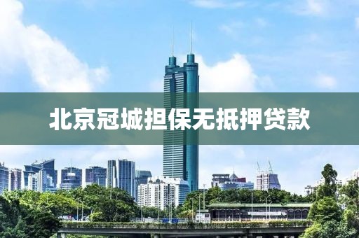 北京冠城担保无抵押贷款