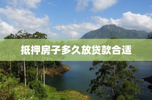 抵押房子多久放贷款合适