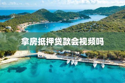 拿房抵押贷款会视频吗