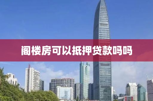阁楼房可以抵押贷款吗吗