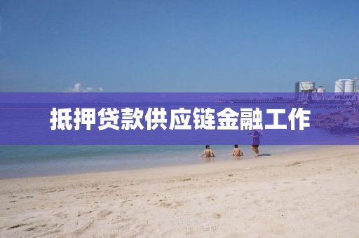 抵押贷款供应链金融工作