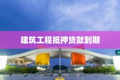 建筑工程抵押贷款到期