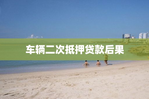 车辆二次抵押贷款后果