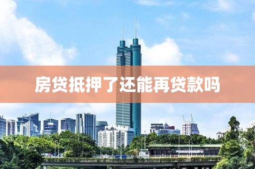 房贷抵押了还能再贷款吗