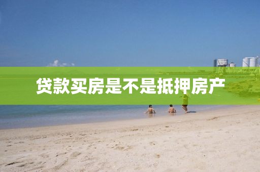 贷款买房是不是抵押房产