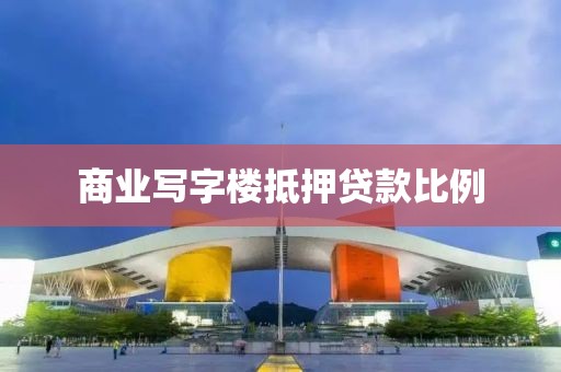 商业写字楼抵押贷款比例