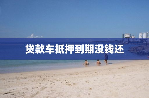 贷款车抵押到期没钱还