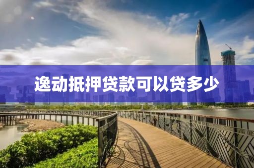 逸动抵押贷款可以贷多少