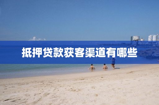 抵押贷款获客渠道有哪些