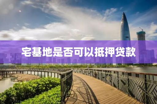 宅基地是否可以抵押贷款