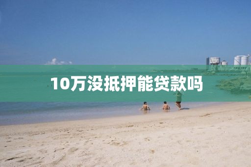 10万没抵押能贷款吗