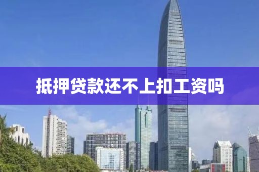 抵押贷款还不上扣工资吗