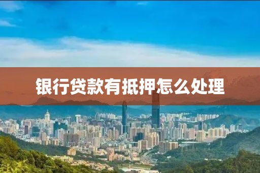 银行贷款有抵押怎么处理