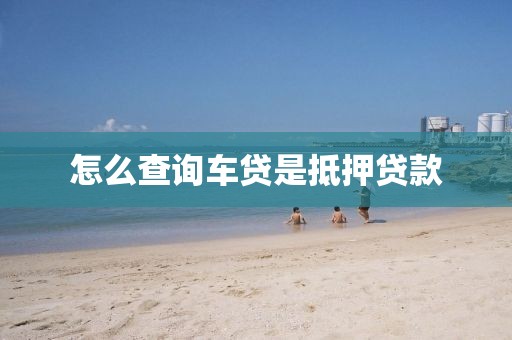怎么查询车贷是抵押贷款