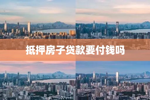 抵押房子贷款要付钱吗