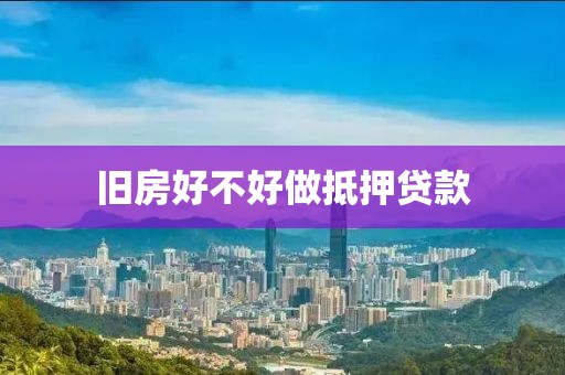 旧房好不好做抵押贷款