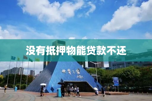 没有抵押物能贷款不还