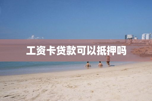 工资卡贷款可以抵押吗