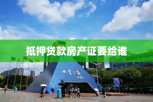 抵押贷款房产证要给谁
