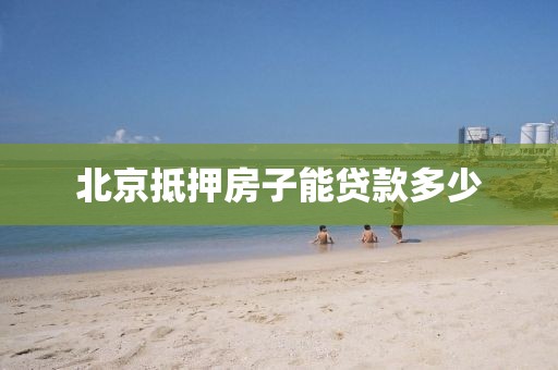 北京抵押房子能贷款多少