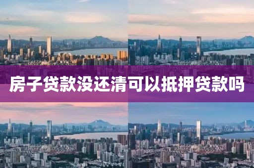 房子贷款没还清可以抵押贷款吗