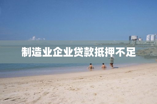 制造业企业贷款抵押不足