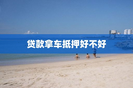 贷款拿车抵押好不好