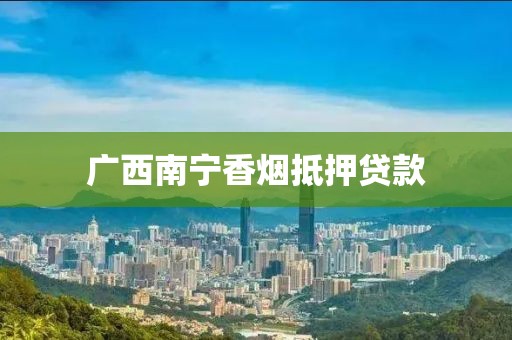 广西南宁香烟抵押贷款