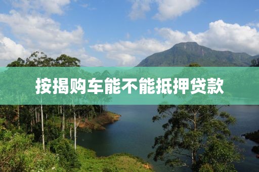 按揭购车能不能抵押贷款
