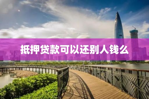 抵押贷款可以还别人钱么